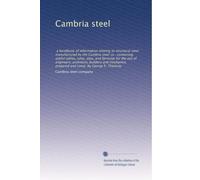 Cambria steel: a handbook of information relating to structural steel manufactured by the Cambria steel co.; containing useful tables, rules, data, ... prepared and comp. by George E. Thackray