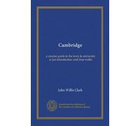 Cambridge: a concise guide to the town & university in [an introduction and] four walks