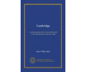 Cambridge: a concise guide to the town & university in [an introduction and] four walks