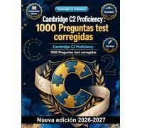 Cambridge C2 Proficiency : 1000 Preguntas test corregidas: Comprensión lectora, colocaciones, expresiones idiomáticas y ensayos argumentativos: preparación avanzada para el examen