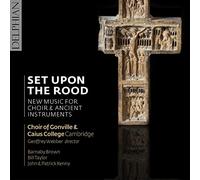 Cambridge Choir Of Gonville & Caius College - Set Upon the Rood, Nouvelle Musique pour Choeur et Instruments Anciens