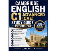 CAMBRIDGE ENGLISH C1 ADVANCED (CAE) STUDY GUIDE 2026-2027: Complete Study Guide with Practice Questions, Reading & Use of English Strategies, Speaking Techniques, Listening Practice, Vocabulary Building, and Proven Methods to Achieve a Hig