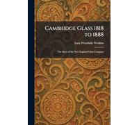 Cambridge Glass 1818 to 1888: The Story of the New England Glass Company