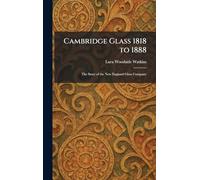 Cambridge Glass 1818 to 1888: The Story of the New England Glass Company