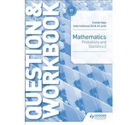 Cambridge International AS & A Level Mathematics Probability & Statistics 2 Question & Workbook: Hodder Education Group