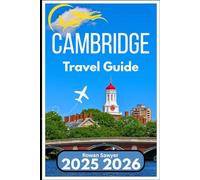 CAMBRIDGE TRAVEL GUIDE 2025 2026: A Practical Companion for Visiting Colleges, Festivals, and Hidden Spots