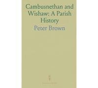 Cambusnethan and Wishaw: A Parish History: Local stories, families, and institutions that shaped a Scottish community from settlement to burgh