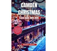 CAMDEN CHRISTMAS TRAVEL GUIDE 2025-2026: Discover London’s Most Enchanting Christmas Markets, Hidden Gems, Festive Food, and Winter Adventures