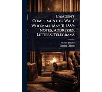 Camden’s Compliment to Walt Whitman, May 31, 1889; Notes, Addresses, Letters, Telegrams