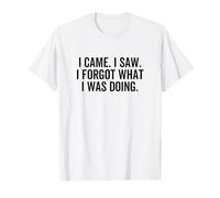 Came I Saw I Forgot What I Was Doing Funny Sarcastic Quote Camiseta