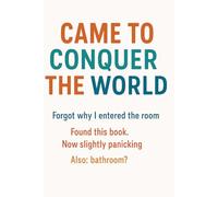 Came to conquer the world. Forgot why I entered the room. Found this book. Now slightly panicking. Also: bathroom?: Silly Gift Notebook for Work and ... Elephant, or Just Laugh-ing Through Adulthood