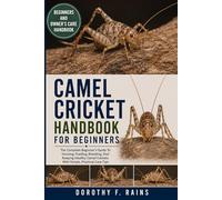 CAMEL CRICKET HANDBOOK FOR BEGINNERS: The Complete Beginner’s Guide To Housing, Feeding, Breeding, And Keeping Healthy Camel Crickets With Simple, Practical Care Tips