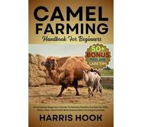 CAMEL FARMING HANDBOOK FOR BEGINNERS: A Complete Beginner’s Guide To Raising Healthy Camels For Milk, Meat, Fiber, And Profit With Sustainable Farming Practices