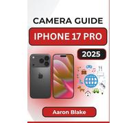 CAMERA GUIDE FOR IPHONE 17 PRO: Complete Step-by-Step Handbook with Easy Tips, Shooting Modes, and Practical Photography Skills for Everyday Users and Content Creators