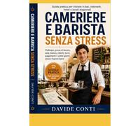 Cameriere e Barista Senza Stress: Guida pratica per iniziare in bar, ristoranti, hotel e locali stagionali, affrontare colloqui, prova, sala, banco, clienti, turni, pagamenti e primi giorni di lavoro