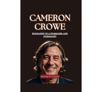 Cameron Crowe: Biography of a Filmmaker and Journalist
