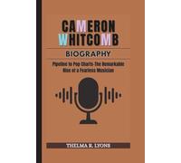 CAMERON WHITCOMB BIOGRAPHY: Pipeline to Pop Charts-The Remarkable Rise of a Fearless Musician