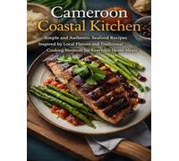 Cameroon Coastal Kitchen Simple and Authentic Seafood Recipes Inspired by Local Flavors and Traditional Cooking Methods for Everyday Home Meals