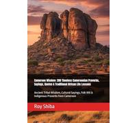 Cameroon Wisdom: 200 Timeless Cameroonian Proverbs, Sayings, Quotes & Traditional African Life Lessons: Ancient Tribal Wisdom, Cultural Sayings, Folk ... from Cameroon (The World Wisdom Archive)