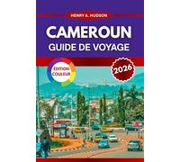 CAMEROUN GUIDE DE VOYAGE 2026 (Couleurs): Mangez, séjournez, bougez et explorez les dix régions