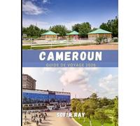 CAMEROUN GUIDE DE VOYAGE 2026: Votre compagnon essentiel pour explorer la nature sauvage, la culture et les trésors cachés du Cameroun