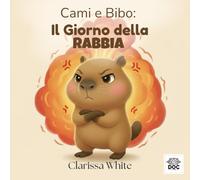 Cami e Bibo: il Giorno della Rabbia: Una storia dolce per aiutare i bambini a riconoscere la rabbia, capirla e trasformarla con l’ascolto.