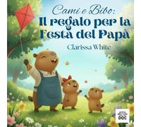 Cami e Bibo: Il regalo per la Festa del Papà: Una storia illustrata per bambini sulla Festa del Papà, l’amore tra papà e figli e il valore dei momenti speciali vissuti insiem