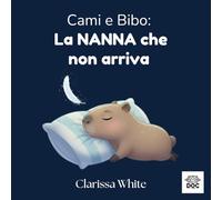 Cami e Bibo: La NANNA che non arriva: Una storia della buonanotte per calmare la mente dei bambini e aiutarli ad addormentarsi con dolcezza