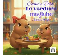 Cami e Bibo: la verdura magica: La favola illustrata che fa amare le verdure ai bambini