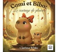 Cami et Bibo : Le courage de pleurer: Une histoire tendre et puissante pour aider les enfants à accueillir leurs émotions et à comprendre que pleurer, c’est grandir.