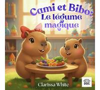 Cami et Bibo : Le légume magique: Une aventure amusante pour découvrir les super-pouvoirs des légumes - Un livre éducatif de la saga Cami et Bibo