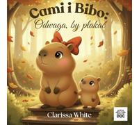Cami i Bibo: Odwaga, by płakać: Czuła książka o emocjach dla dzieci: jak uczyć odwagi, płaczu i radzenia sobie z uczuciami