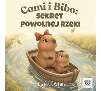Cami i Bibo: Sekret Powolnej Rzeki: Historia o spokoju i uważności dla dzieci - jak uczyć cierpliwości i regulacji emocji
