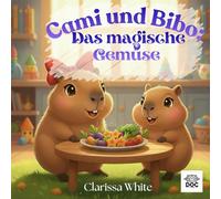 Cami und Bibo: Das magische Gemüse: Ein farbenfrohes Abenteuer über Gemüse-Superkräfte - für neugierige Kinder, liebevolle Eltern und Großeltern