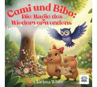 Cami und Bibo: Die Magie des Wiederverwendens: Ein liebevolles Kinderbuch über Nachhaltigkeit, Fantasie und kreatives Wiederverwenden - aus der Reihe Cami und Bibo