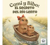 Cami y Bibo: El Secreto del Río Lento: Un cuento sobre la calma y la paciencia para ayudar a los niños a crecer con serenidad