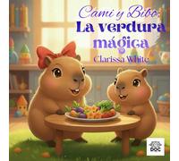 Cami y Bibo: La verdura mágica: El cuento ilustrado que hace que los niños amen las verduras