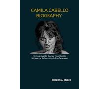 CAMILA CABELLO BIOGRAPHY: Uncovering Her Journey From Humble Beginnings To Becoming A Pop Sensation