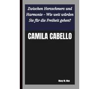 CAMILA CABELLO: Zwischen Herzschmerz und Harmonie - Wie weit würden Sie für die Freiheit gehen?