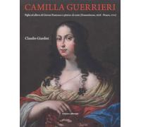 Camilla Guerrieri. Figlia ed allieva di Giovan Francesco e pittrice di corte (Fossombrone, 1628-Pesaro, 1710)