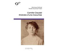 Camille Claudel, itinéraire d'une insoumise: Idées reçues sur la femme et l'artiste: 0