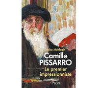 Camille Pissarro: Le premier impressionniste