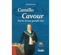 Camillo Cavour. Storia di una grande vita