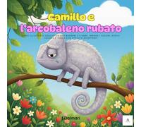Camillo e l’arcobaleno rubato: Libro illustrato educativo per bambini 3-6 anni: impara i colori, scrivi, colora e gioca con attività divertenti