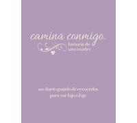 Camina Conmigo Historia de Una Madre: Una diario guiado de recuerdos para mi hiyo o hiya