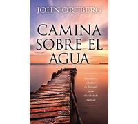 Camina Sobre El Agua: Descubre Y Obedece Tu Llamado a Un Discipulado Radical