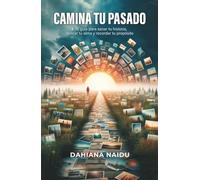 Camina Tu pasado: Una guía para sanar tu historia, honrar tu alma y recordar tu propósito