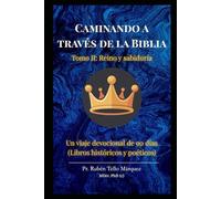 Caminando a través de la Biblia: Tomo II: Reino y Sabiduría: Un viaje devocional de 91 días desde la Conquista hasta los Salmos y Proverbios.