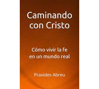Caminando con Cristo: Cómo vivir la fe en un mundo real (Vida en Cristo: De la Unión a la Plenitud)