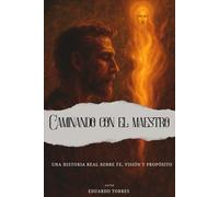 Caminando con el maestro: Una historia real sobre fe, visión y propósito